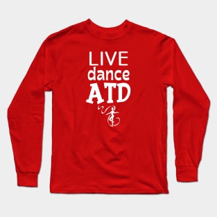 Live...Dance...ATD Long Sleeve T-Shirt